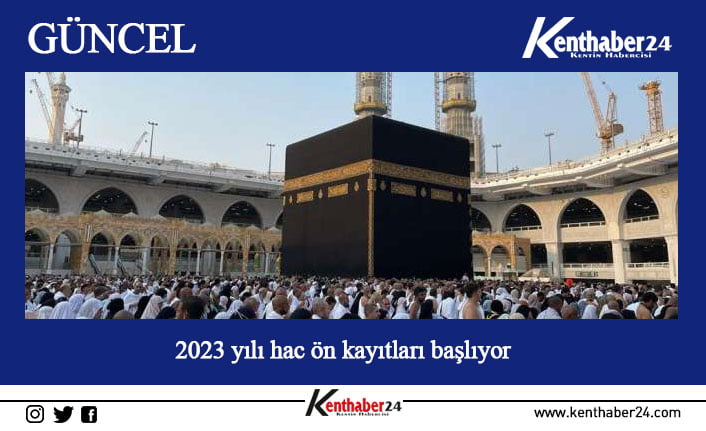 2023 yılı hac kaydı ve güncelleme işlemleri 5 Ocak’ta başlayacak.