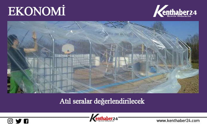 Erzincan’da atıl durumdaki seralar “Atıl Kalmış Örtü Altı Tesislerin Üretime