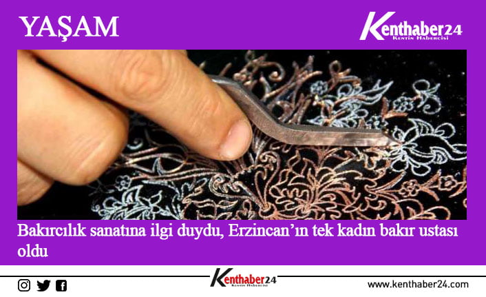 Erzincan’da yaşayan ev hanımı Meryem Yıldız bakırcılık sanatına duyduğu ilgiden