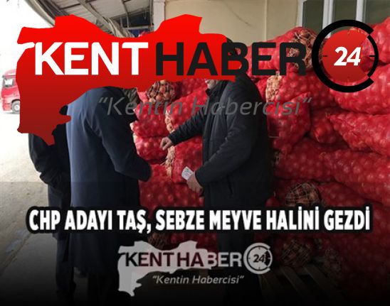 Cumhuriyet Halk Partisi Adayı Taş Sebze Meyve Hali’ni Gezdi. 