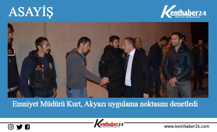Erzincan Emniyet Müdürü Kenan Kurt, Erzurum yolu üzerinde bulunan Akyazı