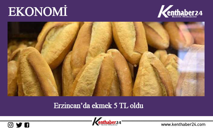 Erzincan’da 4 TL olan 210 gram ekmeğin fiyatı zamlanarak 5