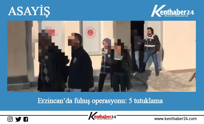 Erzincan’da yabancı uyruklu kadınlara fuhuş yaptırdıkları iddiasıyla yakalan 5 kişi