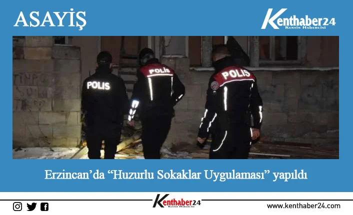 Erzincan il genelinde suç ve suçluyu önlemek için “Huzurlu Sokaklar