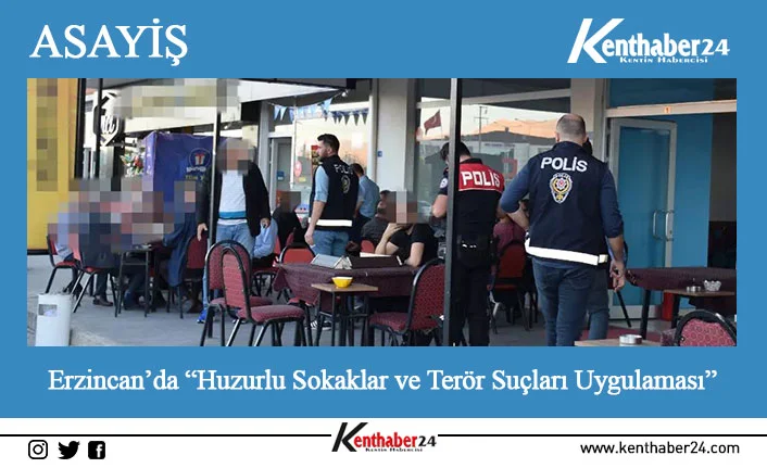 Erzincan İl Emniyet Müdürlüğünce kent genelinde “Huzurlu Sokaklar ve Terör