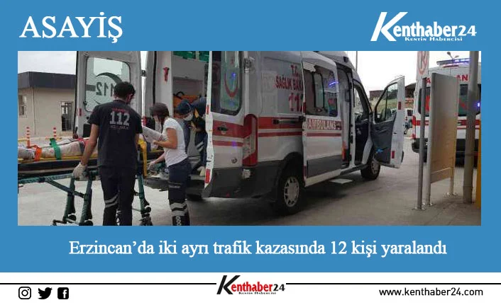 Erzincan’da meydana gelen iki ayrı trafik kazasında toplamda 12 kişi