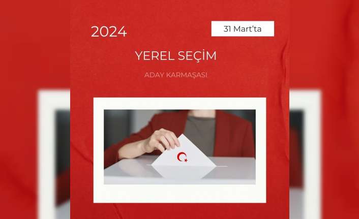 31 Mart 2024 tarihinde yapılacak olan mahalli idareler yerel seçimlerinde