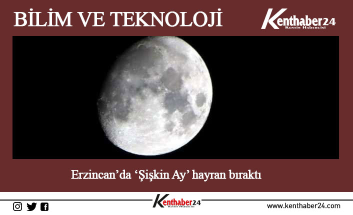 Erzincan’da ‘Şişkin Ay’ hayran bıraktı Erzincan’da dün gece net bir şekilde görülen Ay’ın ’Şişkin Ay’