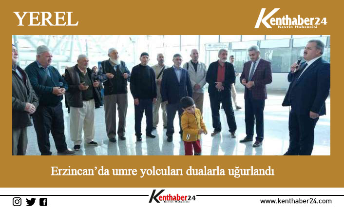 Erzincan’da kutsal topraklara umre ibadetini yapmak üzere yola çıkan 30