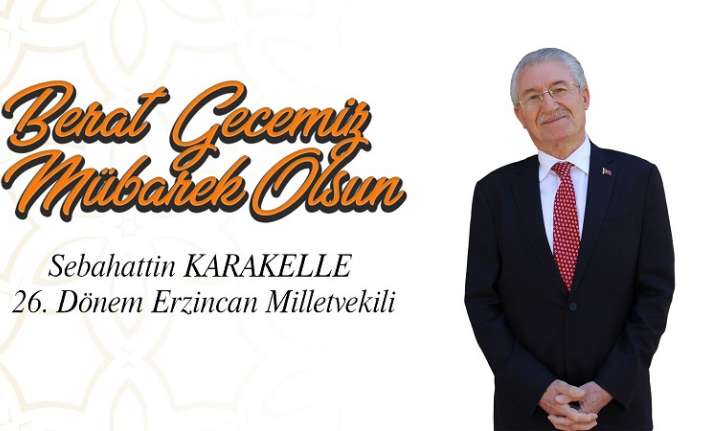26. Dönem Erzincan Milletvekili Sebahattin Karakelle, Berat Kandili nedeniyle yayımladığı