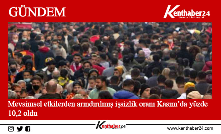 TÜİK işsizlik rakamlarını açıkladı. Mevsimsel etkilerden arındırılmış işsizlik oranı Kasım’da