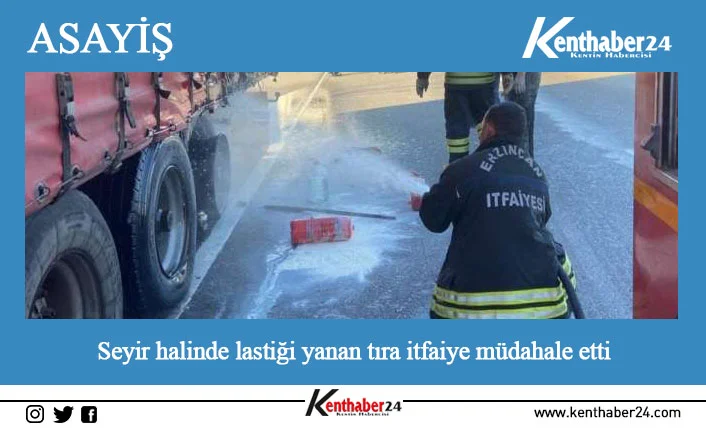 Erzincan’da seyir halindeki tırın lastiğinde çıkan yangın, itfaiye ekiplerinin müdahalesi