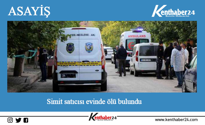 Erzincan’da seyyar olarak simit satıcılığı yapan bir kişi, evinde ölü