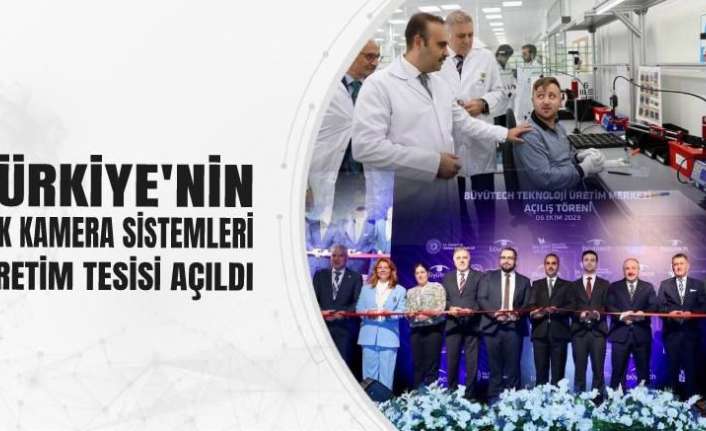 Türkiye’nin ilk kamera sistemleri üretim tesisi açıldı