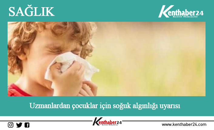 Çocuk Hastalıkları Uzmanları, kış mevsiminde çocuklarda görülen soğuk algınlığının zamanında